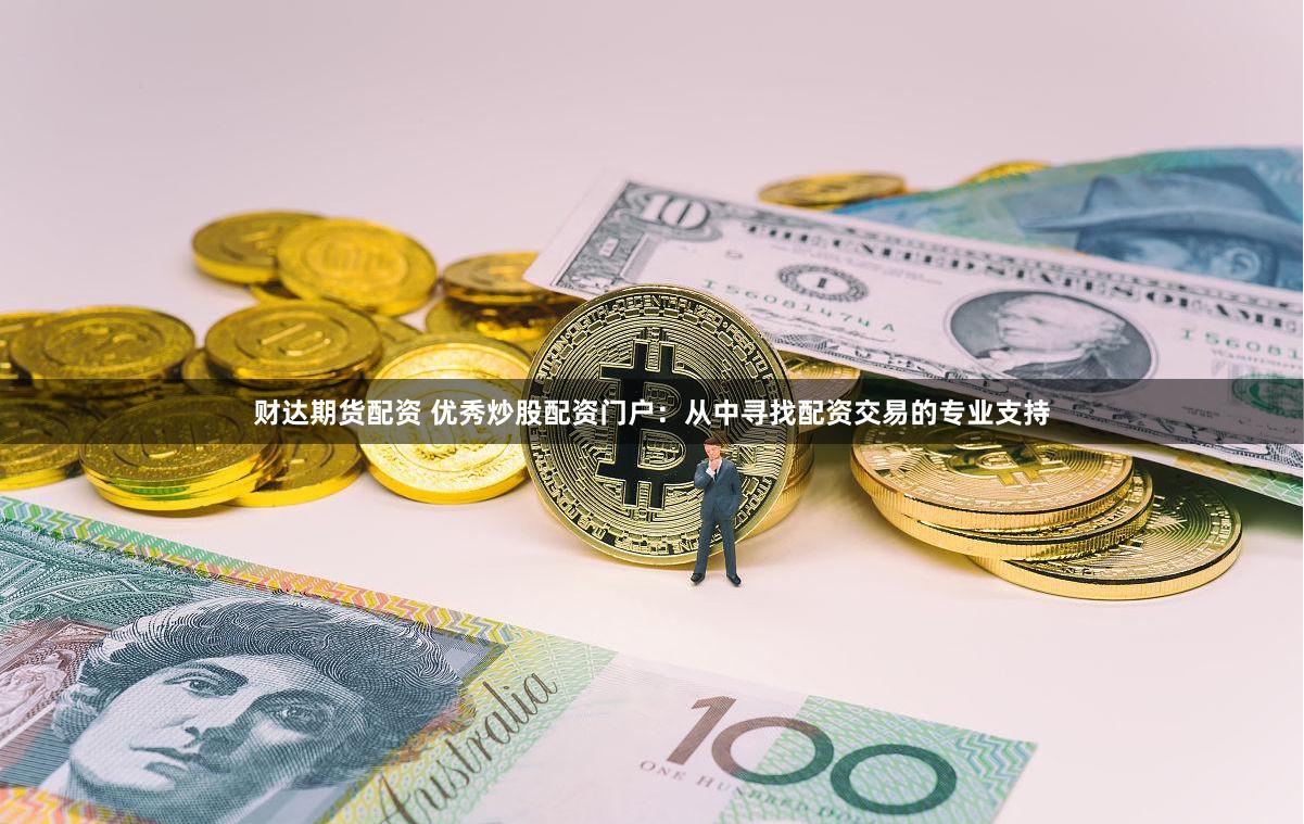 财达期货配资 优秀炒股配资门户：从中寻找配资交易的专业支持