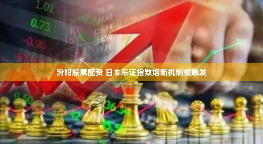 汾阳股票配资 日本东证指数熔断机制被触发