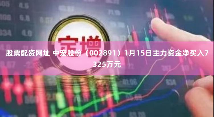 股票配资网址 中宠股份（002891）1月15日主力资金净买入7325万元