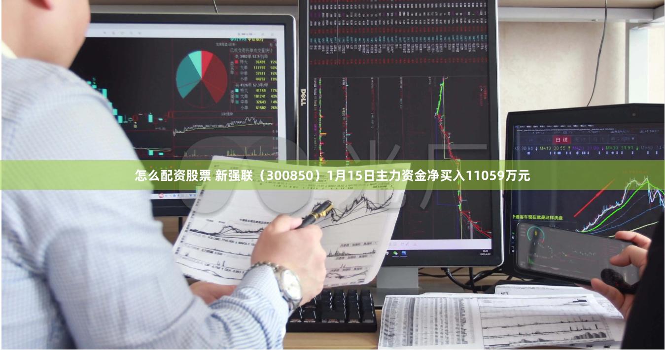 怎么配资股票 新强联（300850）1月15日主力资金净买入11059万元