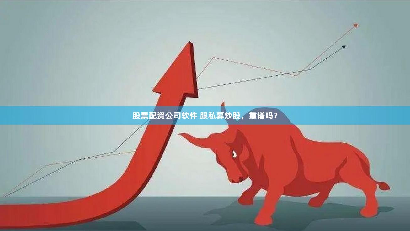 股票配资公司软件 跟私募炒股，靠谱吗？