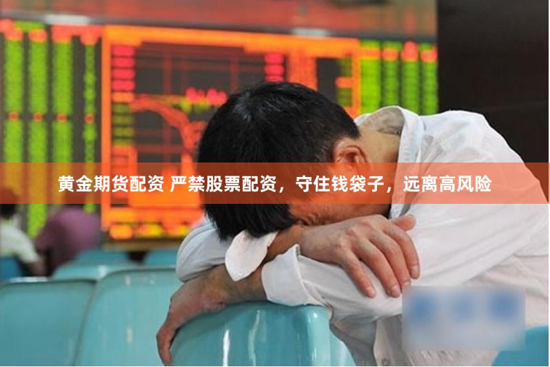 黄金期货配资 严禁股票配资，守住钱袋子，远离高风险