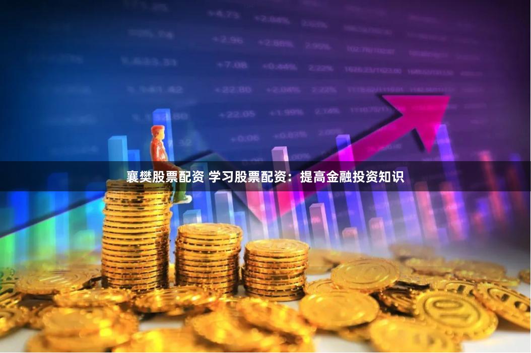 襄樊股票配资 学习股票配资：提高金融投资知识